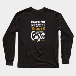 Beautiful Morning Starts With a Cup of Coffee Coffee Lover Long Sleeve T-Shirt